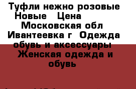 Туфли нежно-розовые. Новые › Цена ­ 1 000 - Московская обл., Ивантеевка г. Одежда, обувь и аксессуары » Женская одежда и обувь   